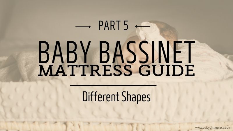 5th part of Bassinet Mattress Guide: The Shape Of The Bassinet Mattress